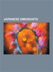 Japanese Emigrants Japanese Defectors, Japanese Immigrants to Brazil, Japanese Immigrants to Canada, Japanese Immigrants to the United St,1230650571,9781230650579