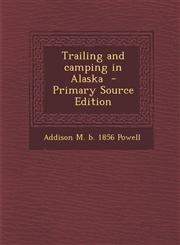Trailing and Camping in Alaska - Primary Source Edition,1295410974,9781295410972