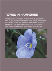 Towns in Hampshire Portsmouth, Southsea, Waterlooville, Emsworth, Tadley, Southampton, Basingstoke, Alton, Hampshire, Aldershot, Gosport, Andover, Hampshire, Romsey, Farnborough, Hampshire, Eastleigh, Petersfield, Whitchurch, Hampshire,1156622212,9781156622216