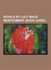 Novels by Lucy Maud Montgomery (Book Guide) Anne's House of Dreams, Anne of Avonlea, Anne of Green Gables, Anne of Ingleside, Anne of the Island, Ann,1230612211,9781230612218