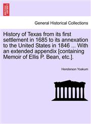 History of Texas from its first settlement in 1685 to its annexation to the United States in 1846 ... With an extended appendix [containing Memoir of Ellis P. Bean, etc.].,1241556202,9781241556204