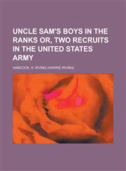 Uncle Sam's Boys in the Ranks Or, Two Recruits in the United States Army,1153806533,9781153806534