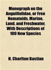 Monograph on the Anguillulidae, or Free Nematoids, Marine, Land, and Freshwater, With Descriptions of 100 New Species,1153042657,9781153042659