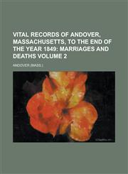 Vital Records of Andover, Massachusetts, to the End of the Year 1849 Volume 2,1236843762,9781236843760