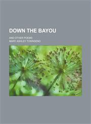 Down the bayou; and other poems,1151176567,9781151176561