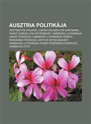 Ausztria Politikaja Osztrak Politikusok, Ludwig Welden Von Hartmann, Franz Conrad Von Hotzendorf, Habsburg-Lotaringiai Janos F Herceg,1232877824,9781232877820