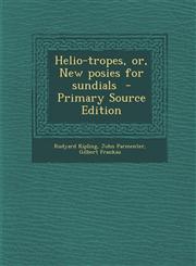 Helio-Tropes, Or, New Posies for Sundials - Primary Source Edition,1295641054,9781295641055