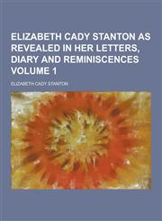 Elizabeth Cady Stanton as Revealed in Her Letters, Diary and Reminiscences Volume 1,1230393455,9781230393452