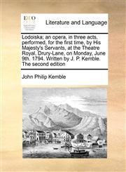 Lodoiska; an opera, in three acts, performed, for the first time, by His Majesty's Servants, at the Theatre Royal, Drury-Lane, on Monday, June 9th. 1794. Written by J. P. Kemble. The second edition,1171044089,9781171044086