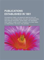 Publications Established in 1881 Los Angeles Times, Los Angeles Times in the 21st Century, the Evening News, the Daily Northwestern, the Century Maga,1156791723,9781156791721