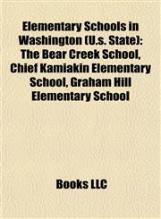 Elementary Schools in Washington (U.s. State) The Bear Creek School, Chief Kamiakin Elementary School, Graham Hill Elementary School,1155766792,9781155766799