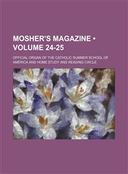 Mosher's Magazine (Volume 24-25); Official Organ of the Catholic Summer School of America and Home Study and Reading Circle,115003730X,9781150037306