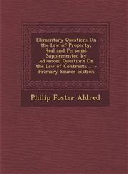 Elementary Questions on the Law of Property, Real and Personal Supplemented by Advanced Questions on the Law of Contracts ... - Primary Source Editio,1287406645,9781287406648