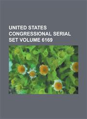 United States Congressional Serial Set Volume 6169,1234062925,9781234062927
