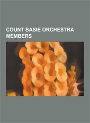 Count Basie Orchestra Members Wardell Gray, Lester Young, Clark Terry, Louie Bellson, Frank Foster, Thad Jones, Buck Clayton, Don Byas, Illinois Jac,1230530754,9781230530758