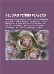 Belgian Tennis Players Justine Henin, Kim Clijsters, Yanina Wickmayer, Xavier Malisse, Olivier Rochus, Dick Norman, Kristof Vliegen,1156008719,9781156008713