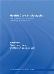 Health Care in Malaysia: The Dynamics of Provision, Financing and Access (Routledge Malaysian Studies Series),0415418798,9780415418799