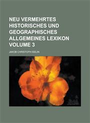 Neu vermehrtes historisches und geographisches allgemeines Lexikon Volume 3,1236812875,9781236812872
