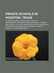 Private schools in Houston, Texas St. John's School, Strake Jesuit College Preparatory, The Emery|Weiner School, St. Thomas High School,1155580761,9781155580760