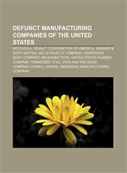 Defunct manufacturing companies of the United States Motorola, Peanut Corporation of America, Skinner & Eddy, Maytag, Mills Novelty Company,1157091431,9781157091431