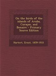 On the Birds of the Islands of Aruba, Curacao, and Bonaire - Primary Source Edition,1295722305,9781295722303