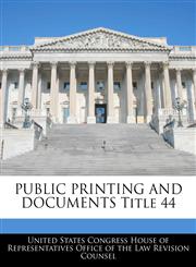 PUBLIC PRINTING AND DOCUMENTS Title 44,1240766556,9781240766550