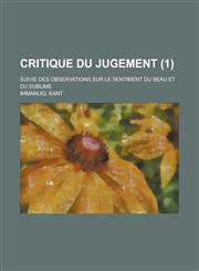 Critique Du Jugement; Suivie Des Observations Sur Le Sentiment Du Beau Et Du Sublime (1),1234306166,9781234306168