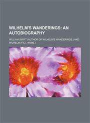 Wilhelm's Wanderings; An Autobiography,1151681687,9781151681683
