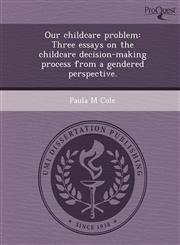 Our childcare problem Three essays on the childcare decision-making process from a gendered perspective.,1249861748,9781249861744