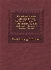 Household Stories Collected by the Brothers Grimm, Tr., with Illustr. by E.H. Wehnert - Primary Source Edition,1294504053,9781294504054
