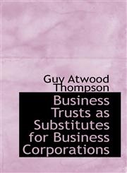 Business Trusts as Substitutes for Business Corporations,1117121321,9781117121321