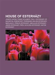 House of Esterházy Joseph Haydn, Franz Schubert, Paul I Esterházy of Galántha, Eisenstadt, Ferdinand Walsin Esterhazy, Nikolaus II,1156749549,9781156749548