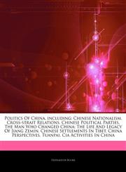 Articles On Politics Of China, including Chinese Nationalism, Cross-strait Relations, Chinese Political Parties, The Man Who Changed China: The Life And Legacy Of Jiang Zemin, Chinese Settlements In Tibet, China Perspectives, Tuanpai,1243175621,9781243175625