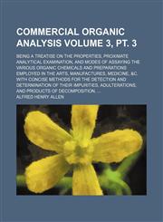 Commercial organic analysis Volume 3, pt. 3; being a treatise on the properties, proximate analytical examination, and modes of assaying the various organic chemicals and preparations employed in the arts, manufactures, medicine, &c. With concise methods,1151991058,9781151991058