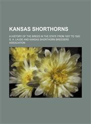 Kansas shorthorns; a history of the breed in the state from 1857 to 1920,1151153680,9781151153685