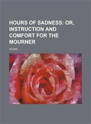 Hours of sadness;  or, Instruction and comfort for the mourner,1151287814,9781151287816