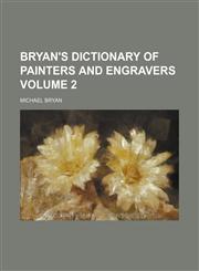 Bryan's dictionary of painters and engravers Volume 2,1236598024,9781236598028