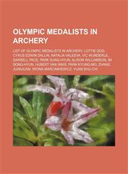 Olympic medalists in archery List of Olympic medalists in archery, Lottie Dod, Cyrus Edwin Dallin, Natalia Valeeva, Vic Wunderle, Darrell Pace,1234590700,9781234590703