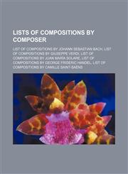 Lists of compositions by composer List of compositions by Johann Sebastian Bach, List of compositions by Giuseppe Verdi,1234595834,9781234595838