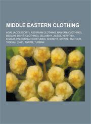 Middle Eastern Clothing Agal (Accessory), Assyrian Clothing, Banyan (Clothing), Bedlah, Bisht (Clothing), Jellabiya, Jilb B, Keffiyeh, Khalat,,123061155X,9781230611556