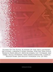 Articles On Alumni Of The Royal Academy Of Fine Arts (antwerp), including Lawrence Alma-tadema, Vincent Van Gogh, Francis Davis Millet, Arthur Lismer, Luc Tuymans, Jan Fabre, Hugo Heyrman, Ann Demeulemeester, Charles Napier Hemy,1243045507,9781243045508