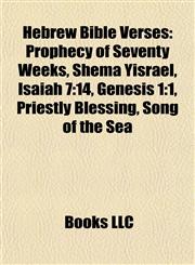 Hebrew Bible Verses Prophecy of Seventy Weeks, Shema Yisrael, Isaiah 7:14, Genesis 1:1, Priestly Blessing, Song of the Sea,1155906918,9781155906911