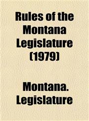 Rules of the Montana Legislature (1979),1153548925,9781153548922