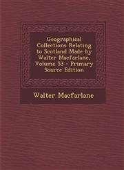 Geographical Collections Relating to Scotland Made by Walter MacFarlane, Volume 53 - Primary Source Edition,1293559229,9781293559222