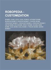 Robopedia - Customization Bombs, Guns, Legs, Pods, Robos, Acrobat Bomb, Burrow Bomb D, Burrow Bomb P, Charge Bomb, Crescent Bomb C, Crescent Bomb K, Crescent Bomb P, Delta Bomb, Deva Bomb, Direct Bomb, Double Mine Bomb, Dual Bomb,1234789833,9781234789831