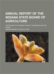 Annual report of the Indiana State Board of Agriculture; containing the transactions of the Board for the years,1154629724,9781154629729
