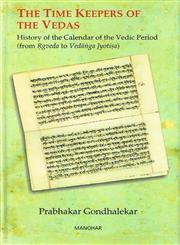 The Time Keepers of the Vedas History of the Calendar of the Vedic Period (From Ṛgveda to Vedāṅga Jyotiṣa) 1st Published,8173049696,9788173049699