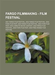 Fargo Filmmaking - Film Festival 2001 Fargo Film Festival, 2002 Fargo Film Festival, 2002 Forx Film Fest, 2003 Fargo Film Festival, 2003 Forx Film Fest, 2004 2-Minute Movie Contest, 2004 Fargo Film Festival, 2004 Forx Film Fest, 2004 Free Range Film Fest,1234683121,9781234683122