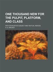 One thousand new for the pulpit, platform, and class; with exhaustive subject and textual indices,1151031690,9781151031693