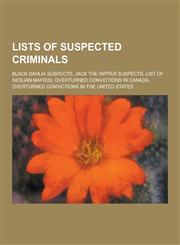 Lists of Suspected Criminals Black Dahlia Suspects, Jack the Ripper Suspects, List of Sicilian Mafiosi, Overturned Convictions in Canada, Overturne,1230532501,9781230532509